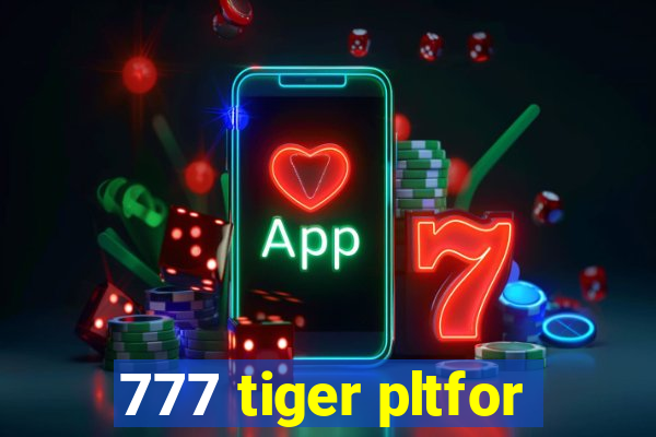 777 tiger pltfor